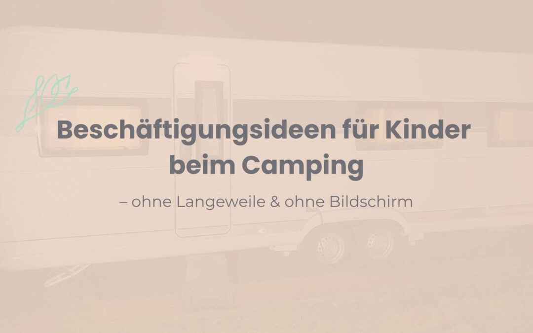 Beschäftigungsideen für Kinder beim Camping – ohne Langeweile & ohne Bildschirm