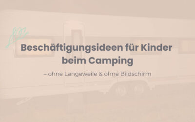 Beschäftigungsideen für Kinder beim Camping – ohne Langeweile & ohne Bildschirm
