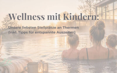 Wellness mit Kindern: Unsere liebsten Stellplätze an Thermen (inkl. Tipps für entspannte Auszeiten)